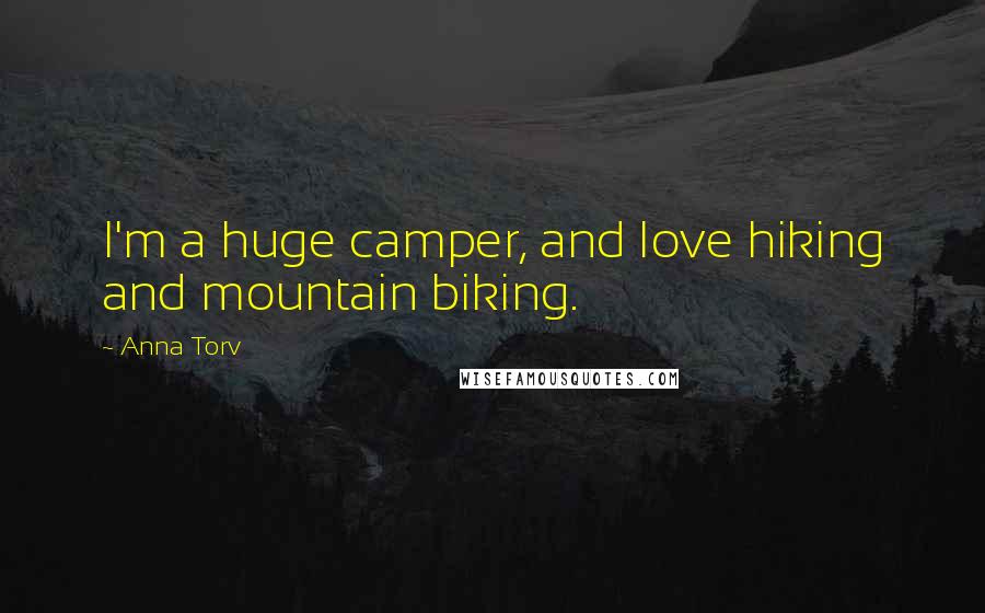 Anna Torv Quotes: I'm a huge camper, and love hiking and mountain biking.