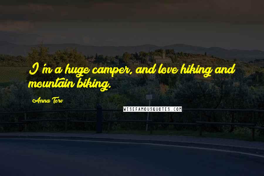 Anna Torv Quotes: I'm a huge camper, and love hiking and mountain biking.