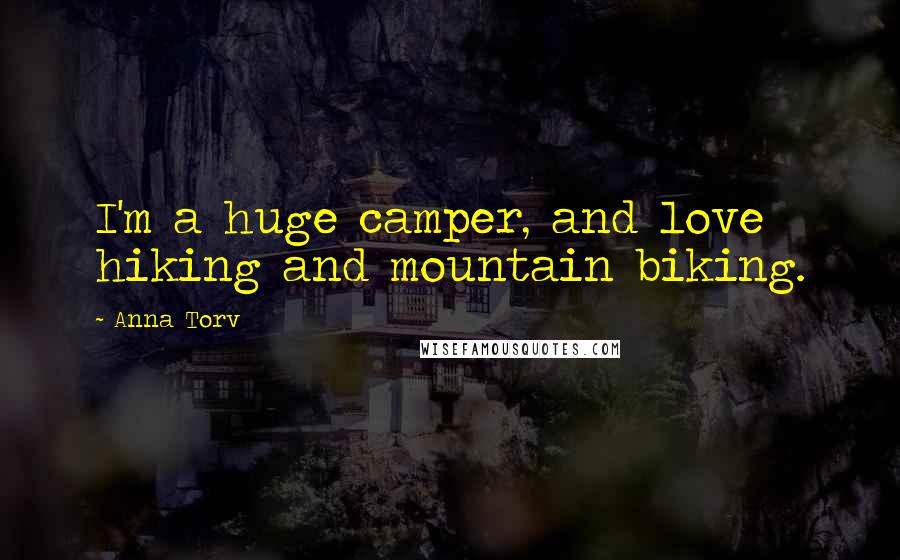 Anna Torv Quotes: I'm a huge camper, and love hiking and mountain biking.