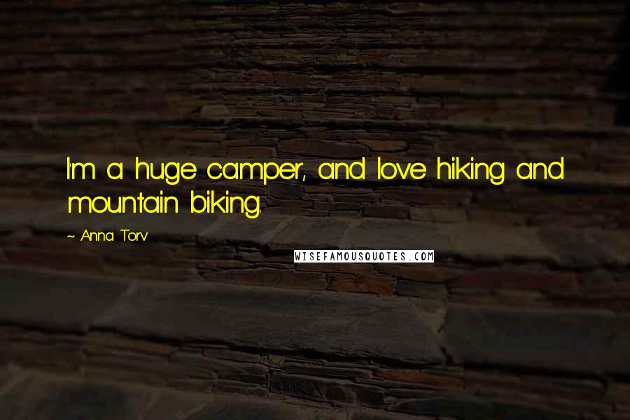 Anna Torv Quotes: I'm a huge camper, and love hiking and mountain biking.