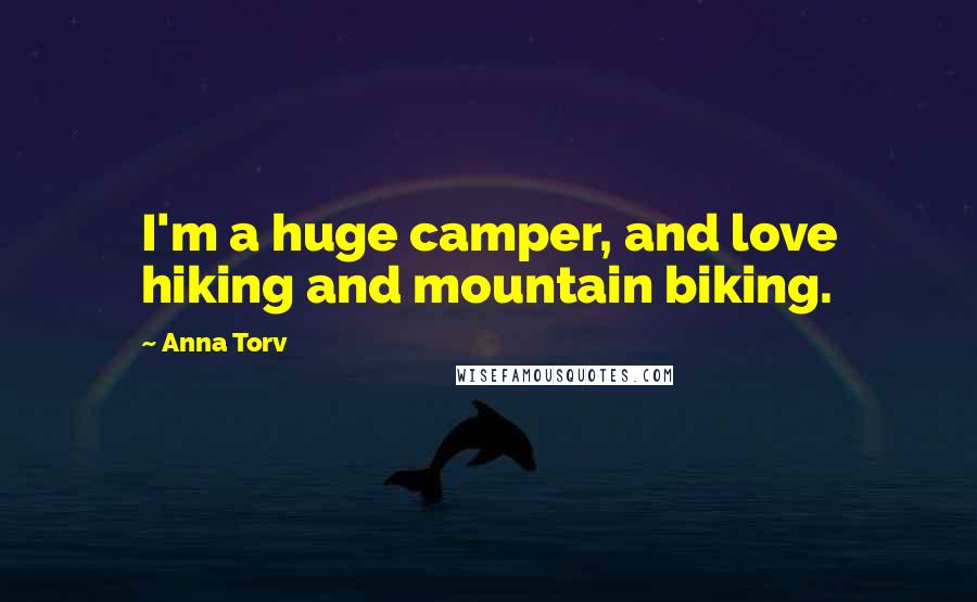 Anna Torv Quotes: I'm a huge camper, and love hiking and mountain biking.