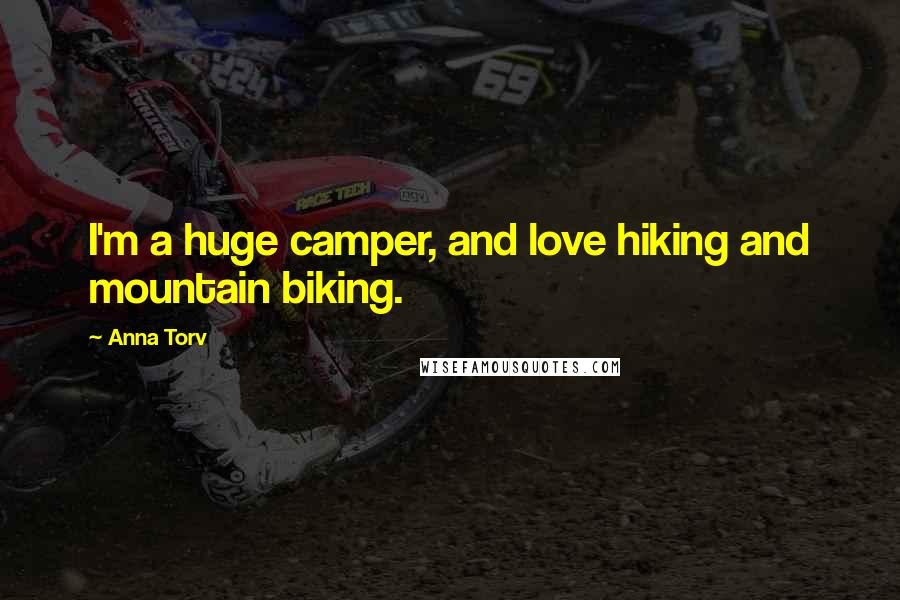 Anna Torv Quotes: I'm a huge camper, and love hiking and mountain biking.