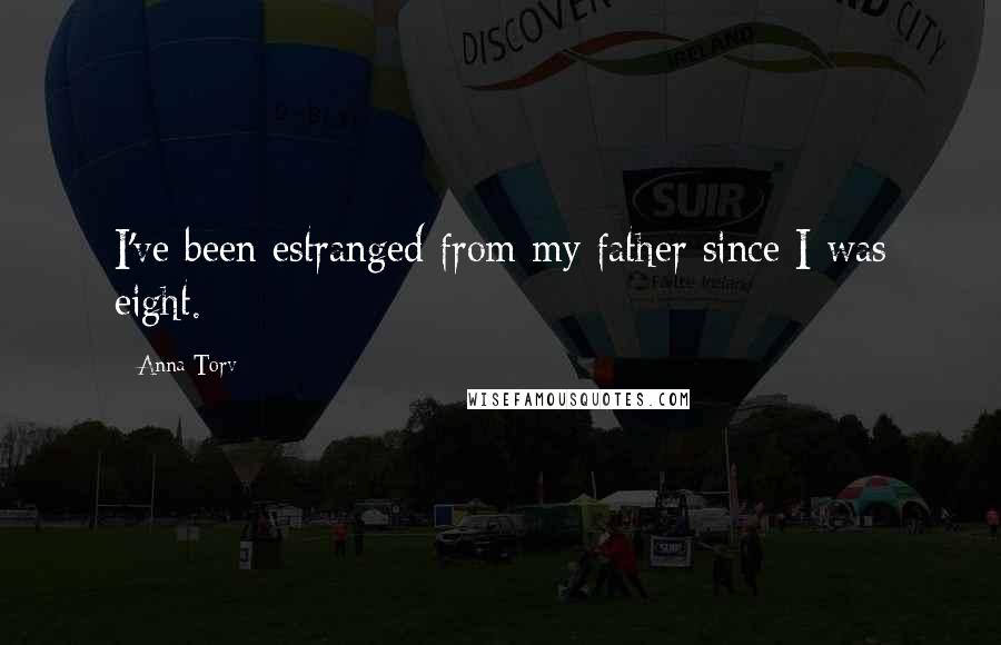 Anna Torv Quotes: I've been estranged from my father since I was eight.
