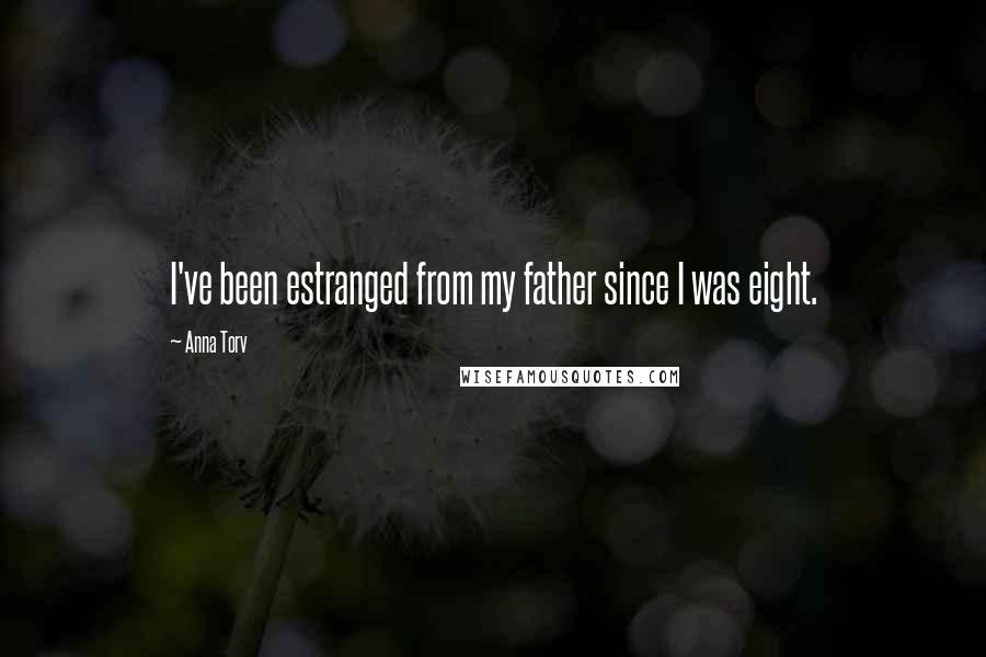 Anna Torv Quotes: I've been estranged from my father since I was eight.