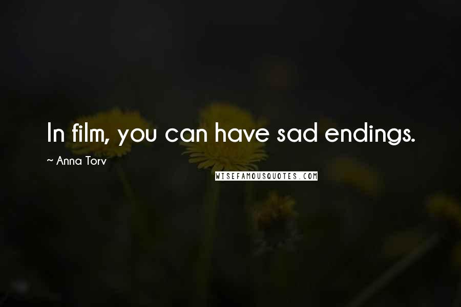 Anna Torv Quotes: In film, you can have sad endings.