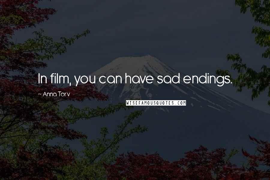 Anna Torv Quotes: In film, you can have sad endings.