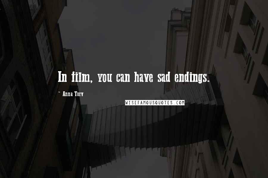Anna Torv Quotes: In film, you can have sad endings.