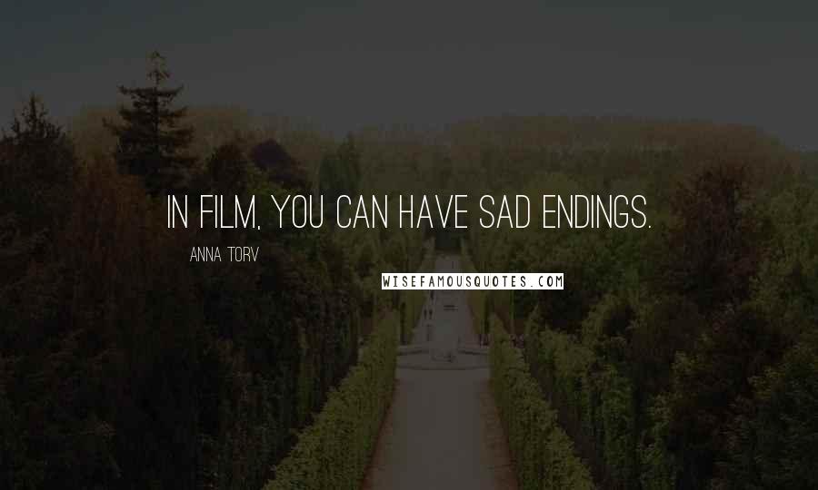 Anna Torv Quotes: In film, you can have sad endings.
