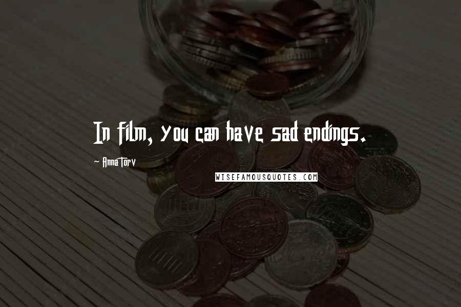 Anna Torv Quotes: In film, you can have sad endings.