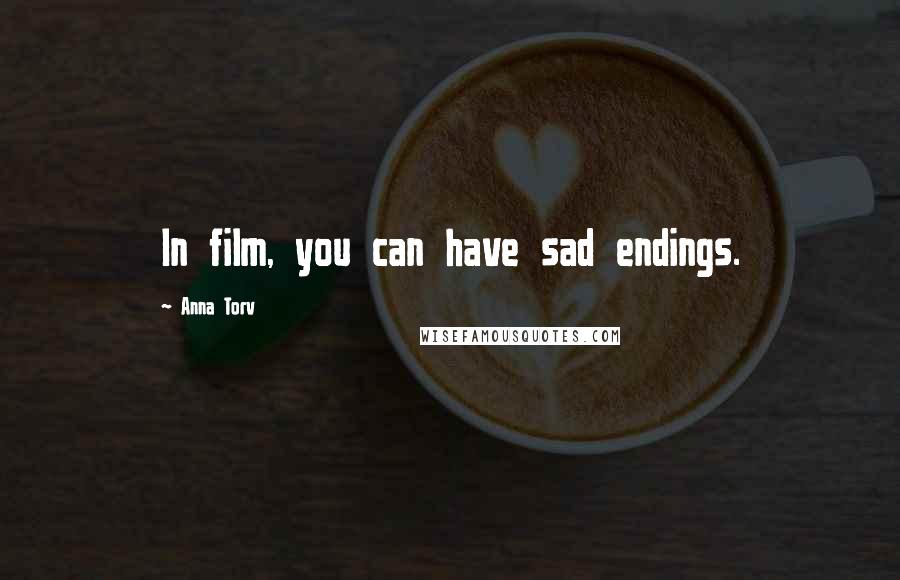 Anna Torv Quotes: In film, you can have sad endings.