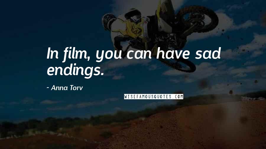 Anna Torv Quotes: In film, you can have sad endings.