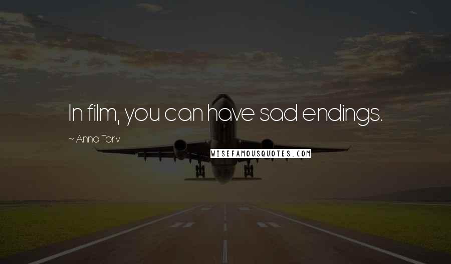 Anna Torv Quotes: In film, you can have sad endings.