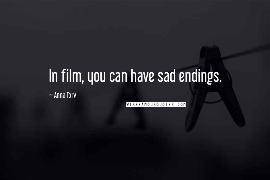 Anna Torv Quotes: In film, you can have sad endings.