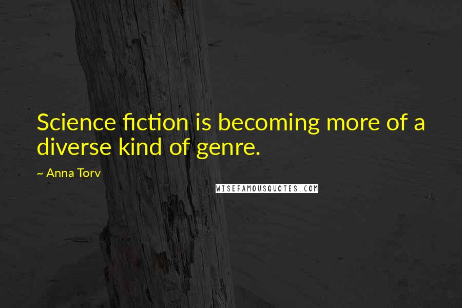Anna Torv Quotes: Science fiction is becoming more of a diverse kind of genre.