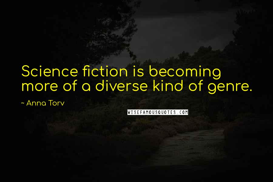 Anna Torv Quotes: Science fiction is becoming more of a diverse kind of genre.