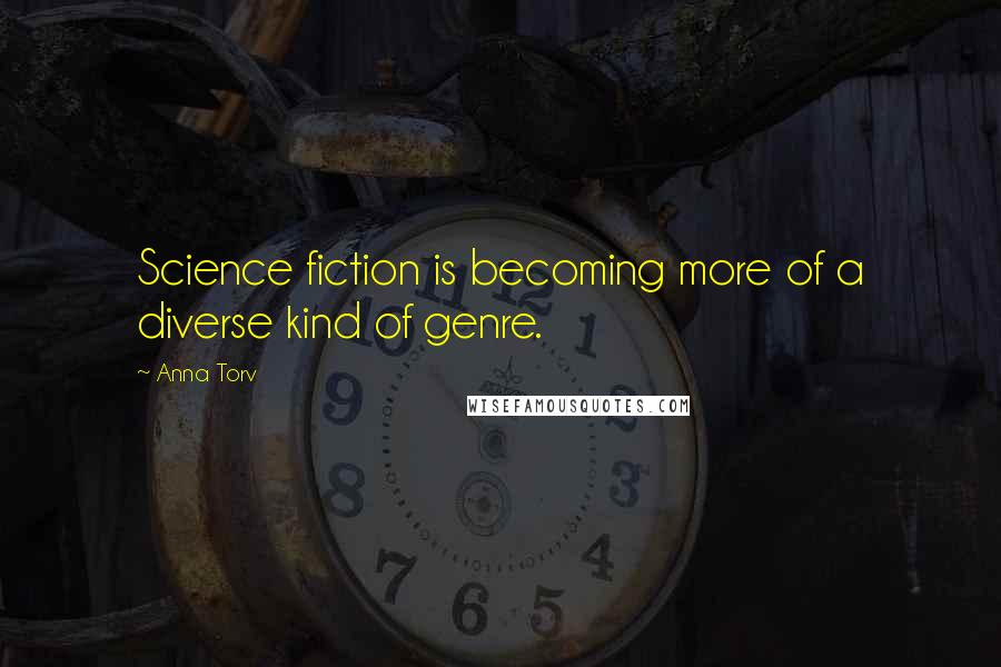 Anna Torv Quotes: Science fiction is becoming more of a diverse kind of genre.