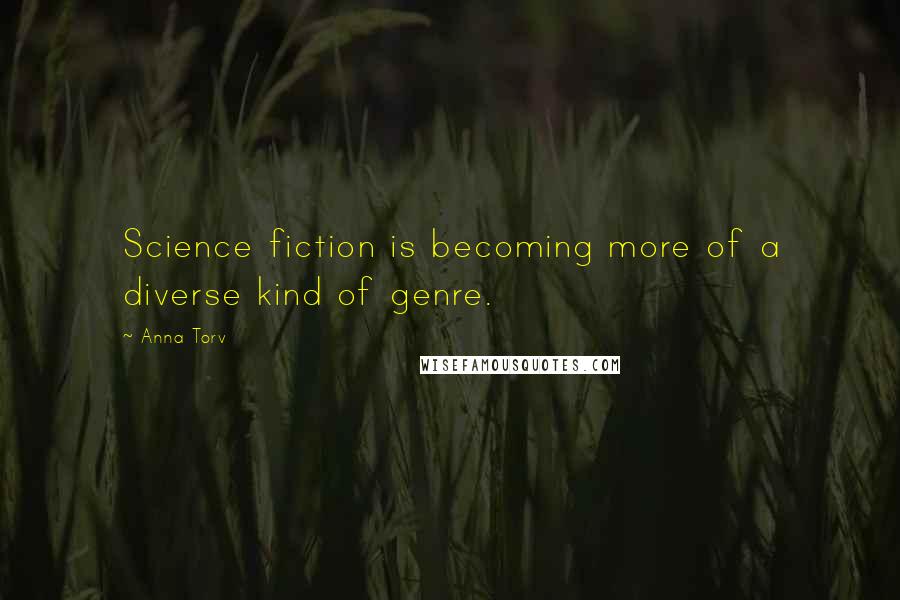 Anna Torv Quotes: Science fiction is becoming more of a diverse kind of genre.