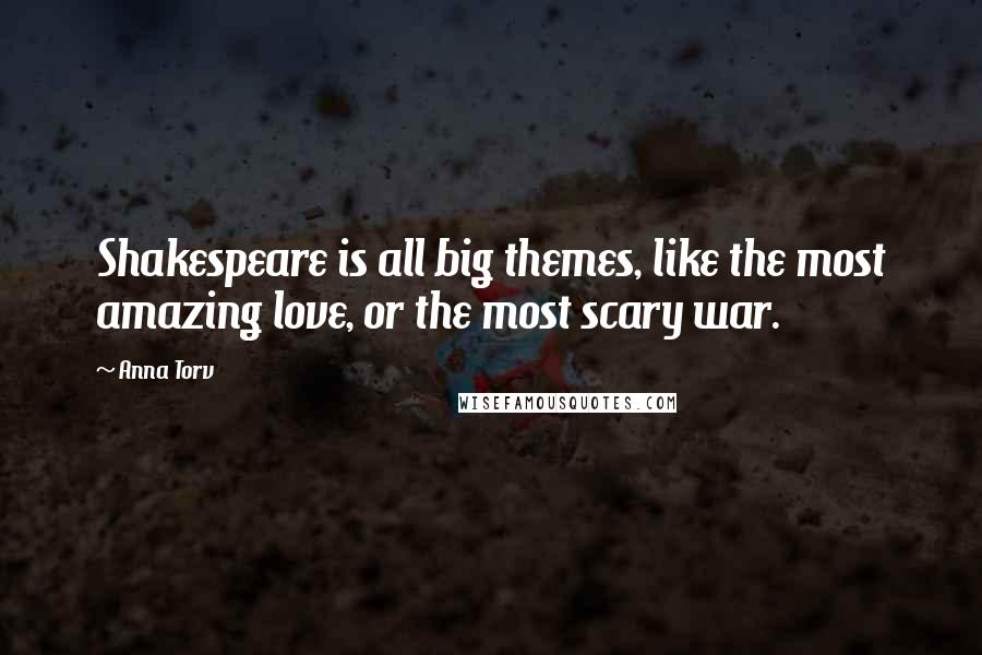 Anna Torv Quotes: Shakespeare is all big themes, like the most amazing love, or the most scary war.