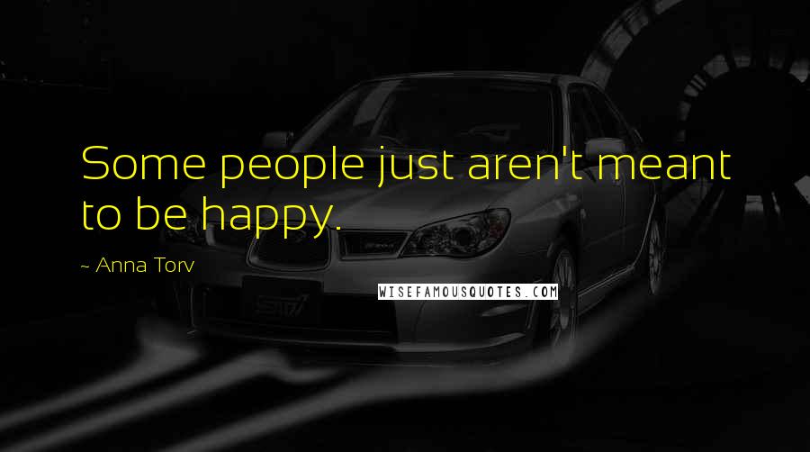 Anna Torv Quotes: Some people just aren't meant to be happy.