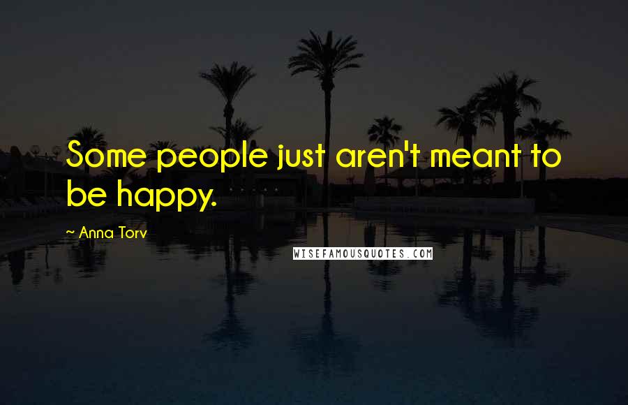 Anna Torv Quotes: Some people just aren't meant to be happy.