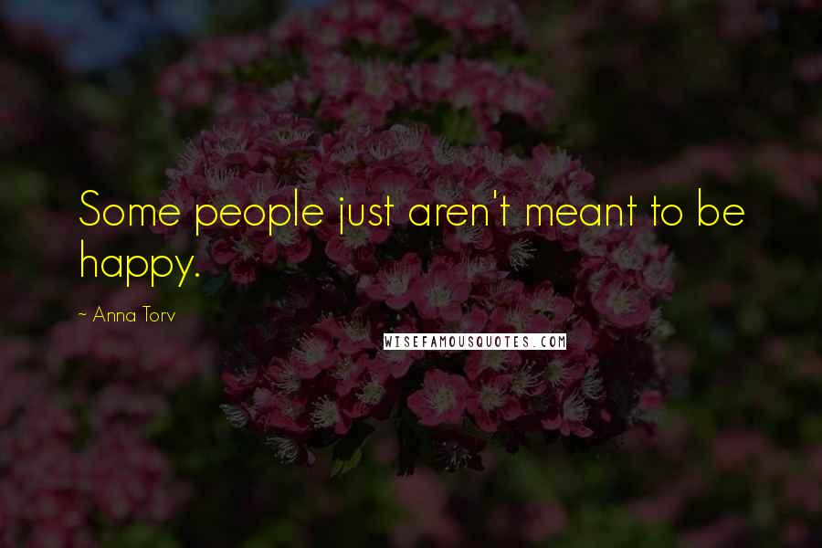 Anna Torv Quotes: Some people just aren't meant to be happy.