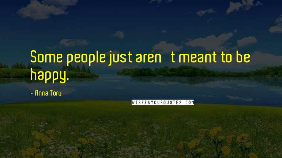 Anna Torv Quotes: Some people just aren't meant to be happy.