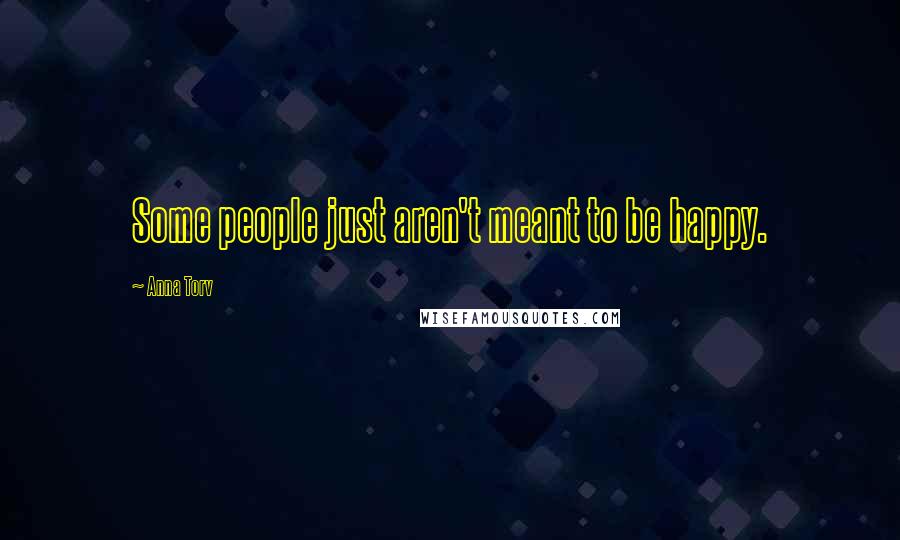 Anna Torv Quotes: Some people just aren't meant to be happy.
