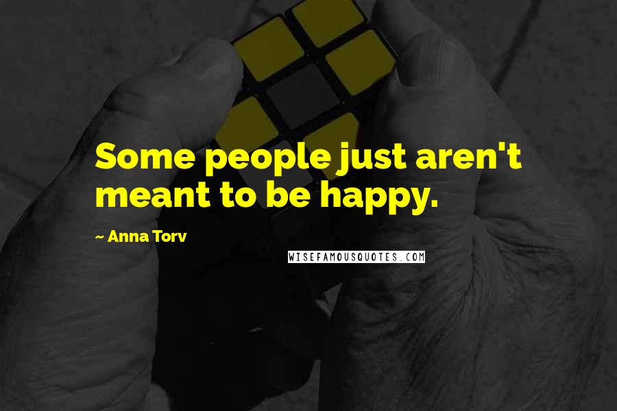 Anna Torv Quotes: Some people just aren't meant to be happy.