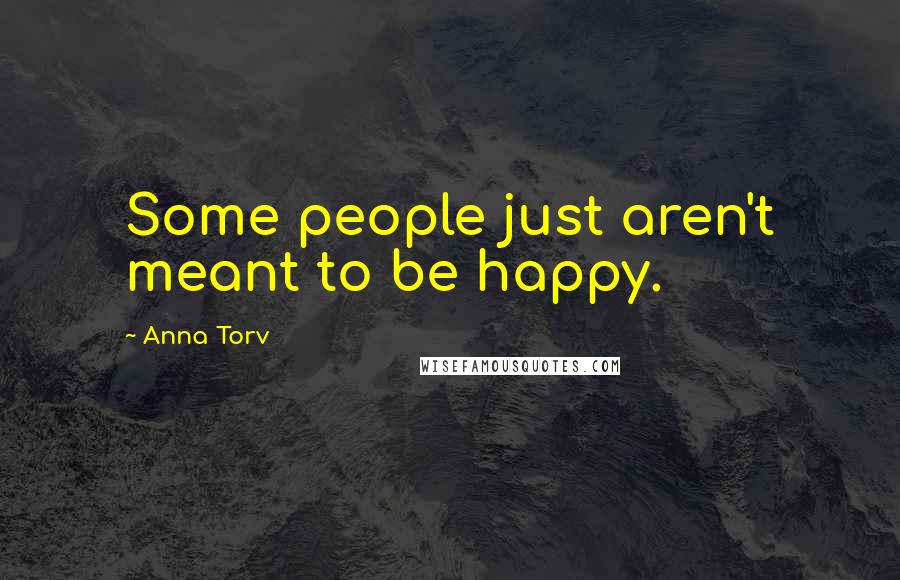 Anna Torv Quotes: Some people just aren't meant to be happy.