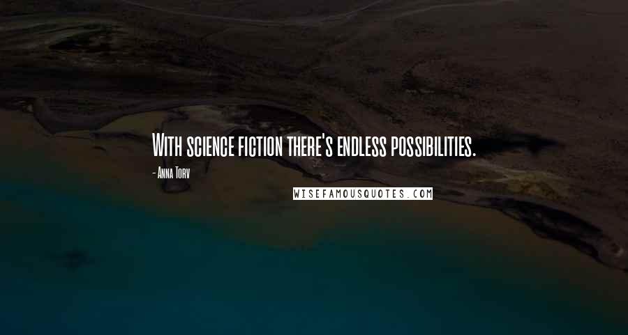 Anna Torv Quotes: With science fiction there's endless possibilities.