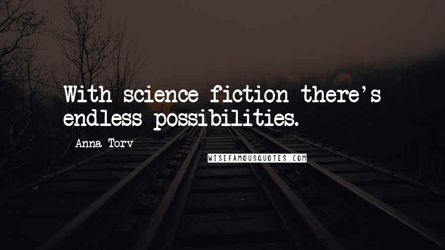 Anna Torv Quotes: With science fiction there's endless possibilities.