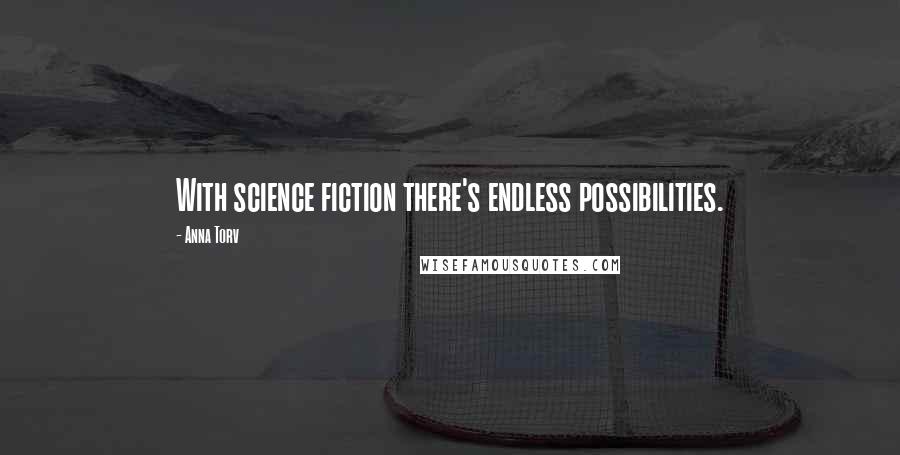 Anna Torv Quotes: With science fiction there's endless possibilities.