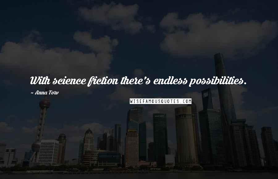 Anna Torv Quotes: With science fiction there's endless possibilities.