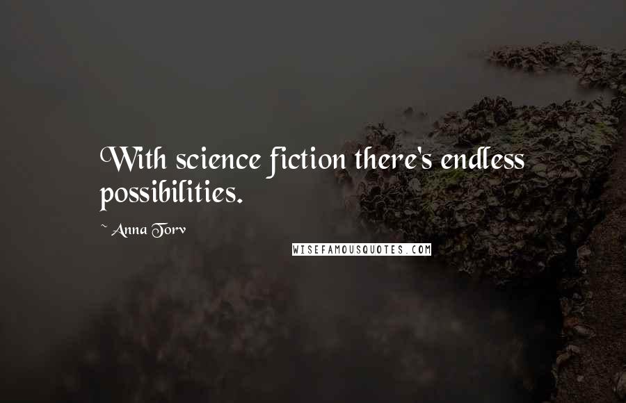 Anna Torv Quotes: With science fiction there's endless possibilities.