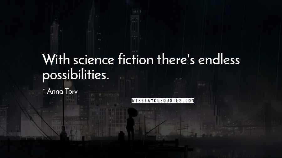 Anna Torv Quotes: With science fiction there's endless possibilities.