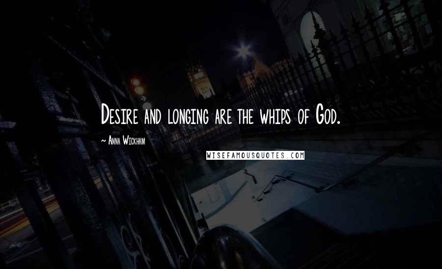 Anna Wickham Quotes: Desire and longing are the whips of God.