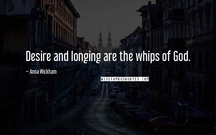 Anna Wickham Quotes: Desire and longing are the whips of God.