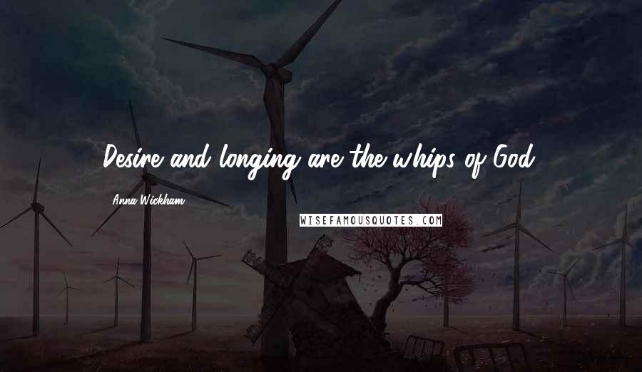 Anna Wickham Quotes: Desire and longing are the whips of God.