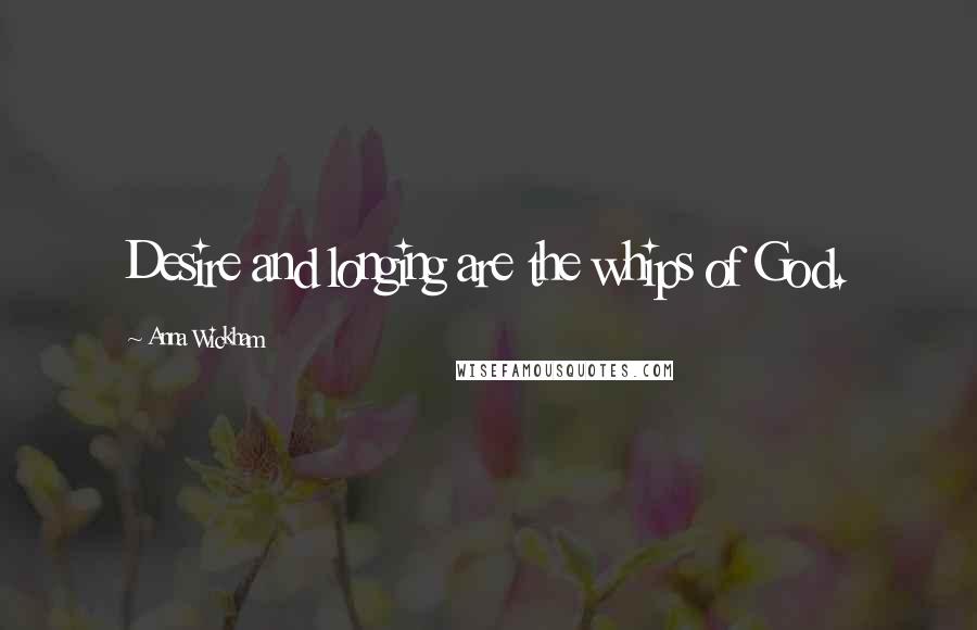 Anna Wickham Quotes: Desire and longing are the whips of God.