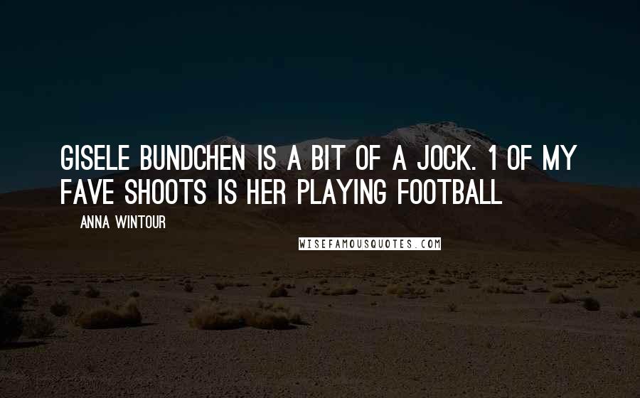 Anna Wintour Quotes: Gisele Bundchen is a bit of a jock. 1 of my fave shoots is her playing football
