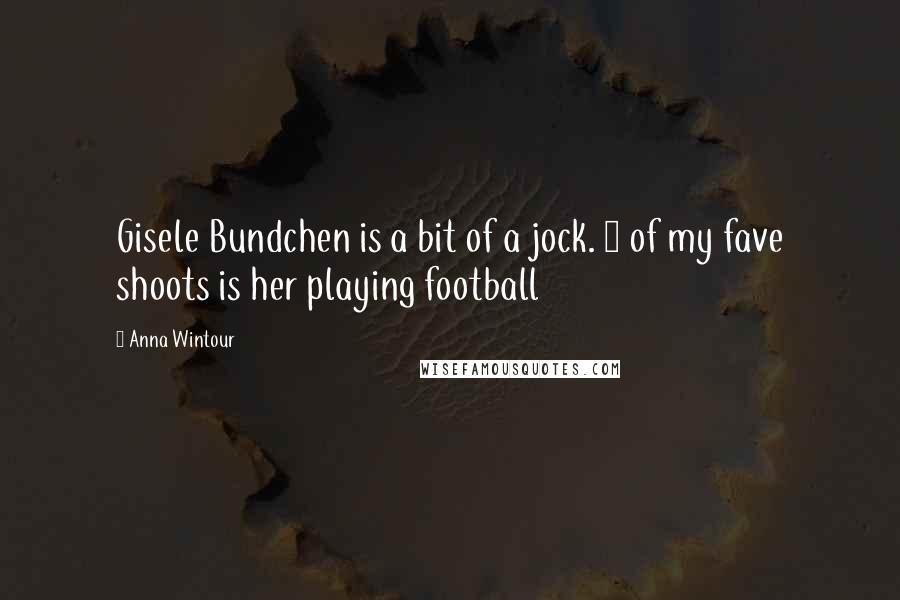 Anna Wintour Quotes: Gisele Bundchen is a bit of a jock. 1 of my fave shoots is her playing football