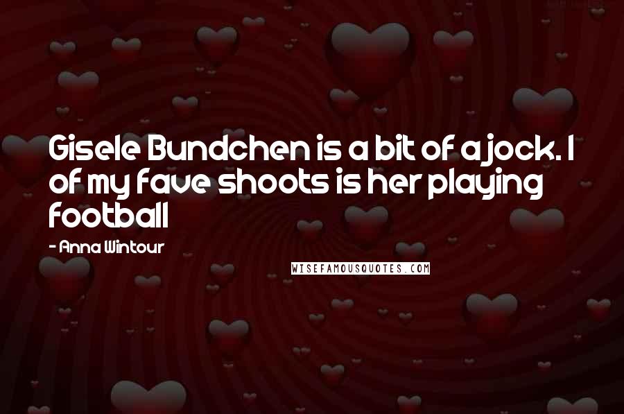 Anna Wintour Quotes: Gisele Bundchen is a bit of a jock. 1 of my fave shoots is her playing football