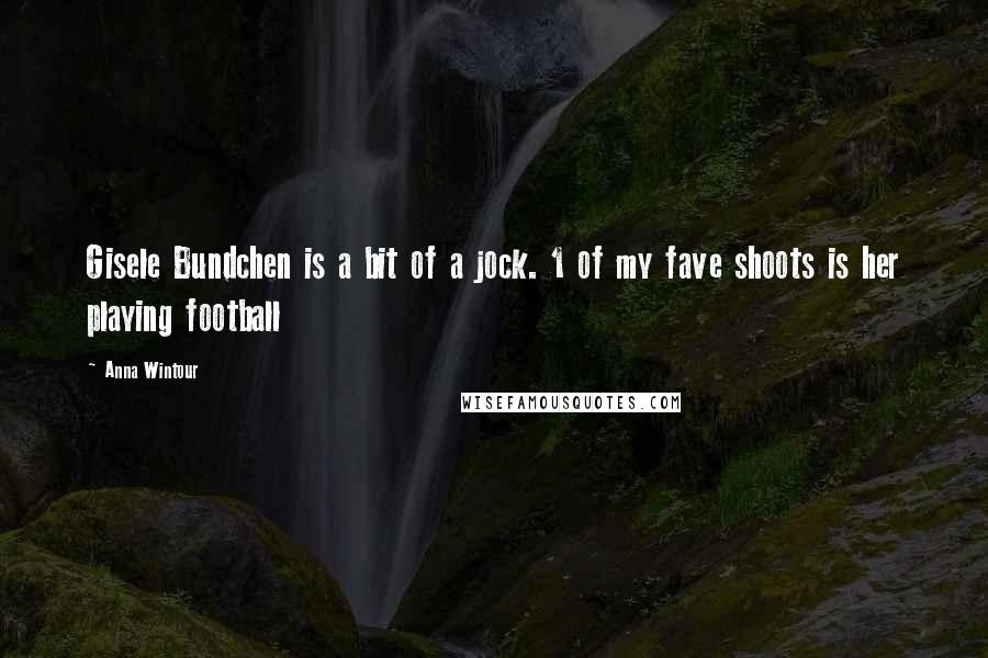 Anna Wintour Quotes: Gisele Bundchen is a bit of a jock. 1 of my fave shoots is her playing football