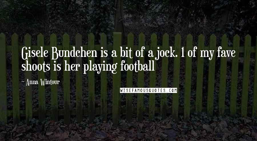 Anna Wintour Quotes: Gisele Bundchen is a bit of a jock. 1 of my fave shoots is her playing football