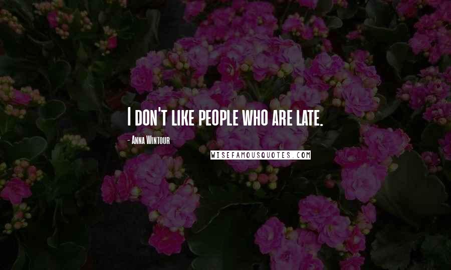 Anna Wintour Quotes: I don't like people who are late.