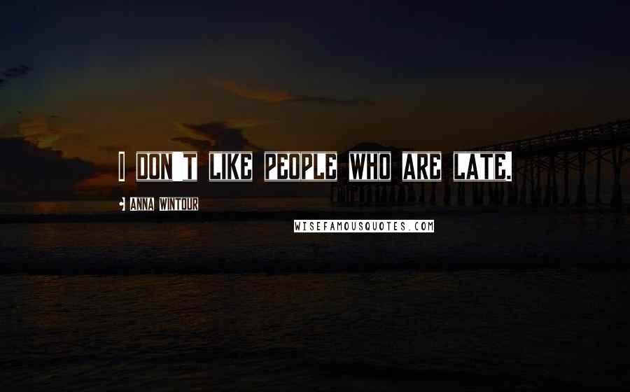 Anna Wintour Quotes: I don't like people who are late.