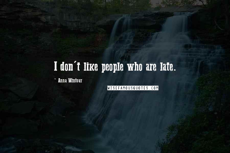 Anna Wintour Quotes: I don't like people who are late.