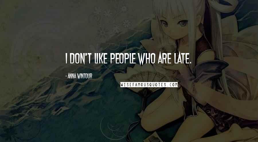 Anna Wintour Quotes: I don't like people who are late.