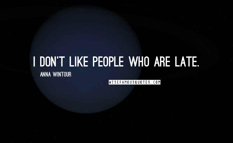 Anna Wintour Quotes: I don't like people who are late.