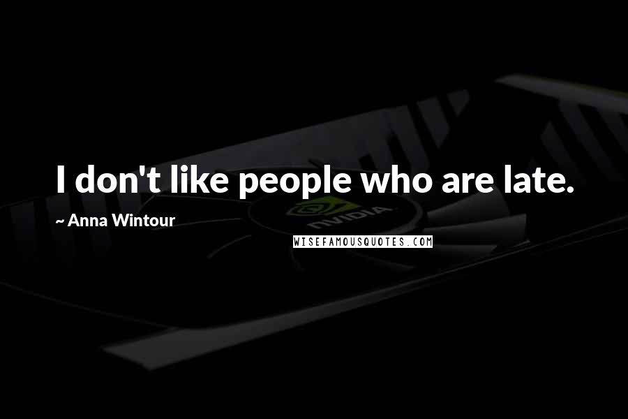 Anna Wintour Quotes: I don't like people who are late.